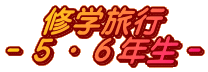 修学旅行 －５・６年生－ 